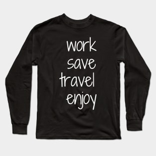 Work, Save, Travel, Enjoy Long Sleeve T-Shirt